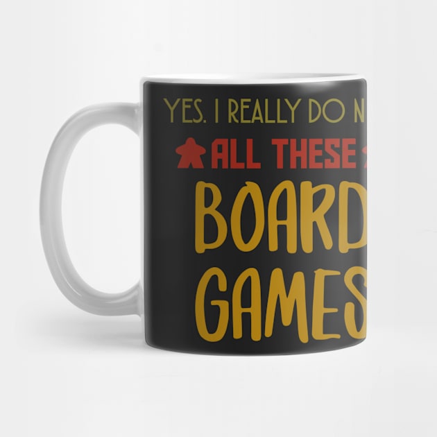 Yes. I Really Do Need All Those Board Games - Board Game Inspired Graphic - Tabletop Gaming  - BGG by MeepleDesign